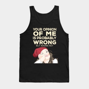 Your Opinion of Me is Probably Wrong But Maybe Not Tank Top